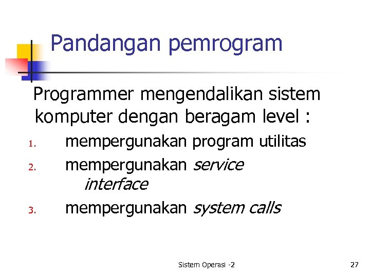 Pandangan pemrogram Programmer mengendalikan sistem komputer dengan beragam level : 1. 2. mempergunakan program