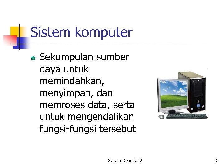 Sistem komputer Sekumpulan sumber daya untuk memindahkan, menyimpan, dan memroses data, serta untuk mengendalikan