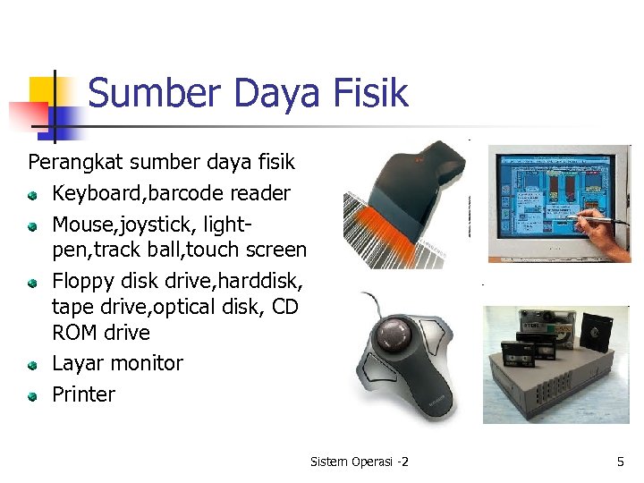 Sumber Daya Fisik Perangkat sumber daya fisik Keyboard, barcode reader Mouse, joystick, lightpen, track