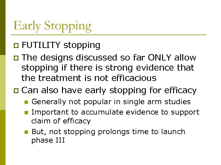 Early Stopping FUTILITY stopping p The designs discussed so far ONLY allow stopping if