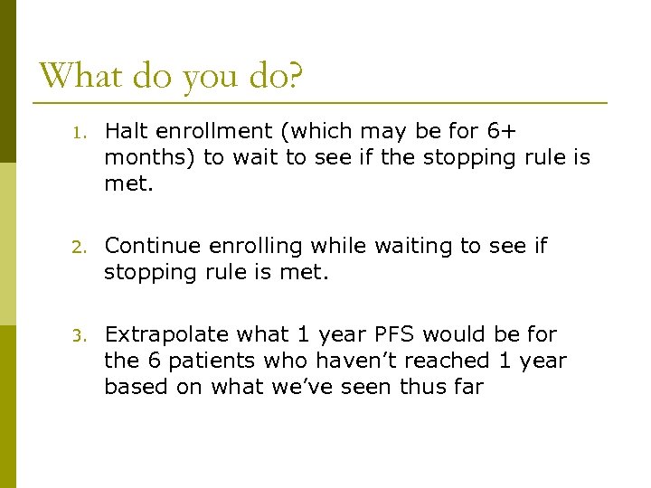 What do you do? 1. Halt enrollment (which may be for 6+ months) to
