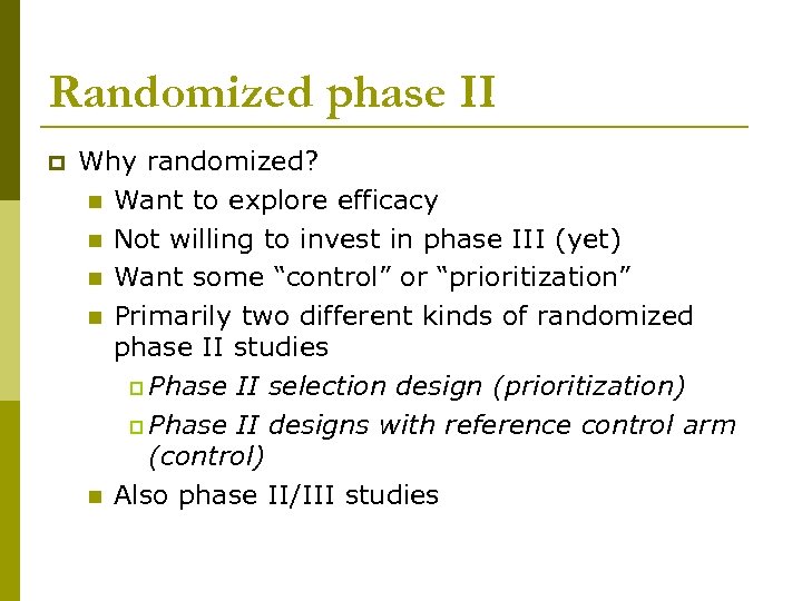 Randomized phase II p Why randomized? n Want to explore efficacy n Not willing
