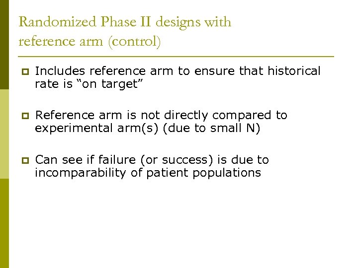 Randomized Phase II designs with reference arm (control) p Includes reference arm to ensure