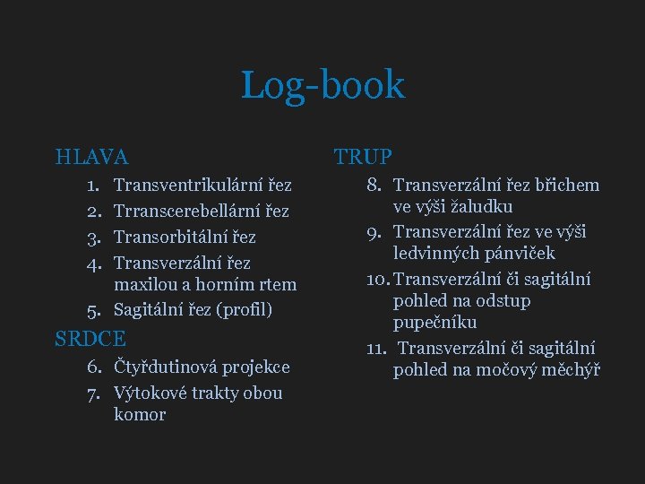 Log-book HLAVA 1. 2. 3. 4. Transventrikulární řez Trranscerebellární řez Transorbitální řez Transverzální řez