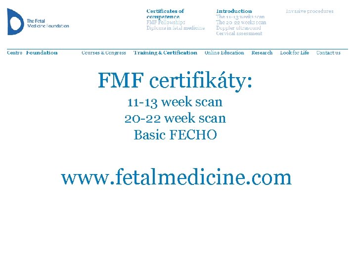 FMF certifikáty: 11 -13 week scan 20 -22 week scan Basic FECHO www. fetalmedicine.