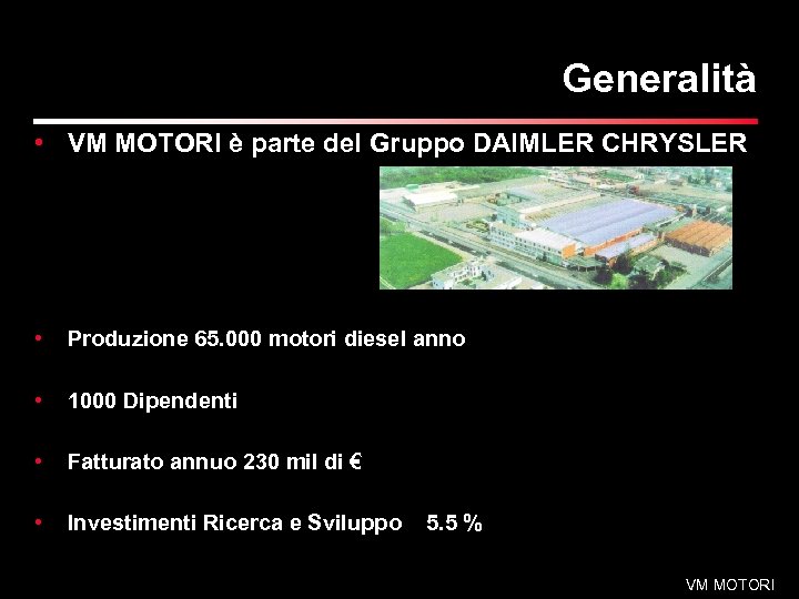 Generalità • VM MOTORI è parte del Gruppo DAIMLER CHRYSLER • Produzione 65. 000