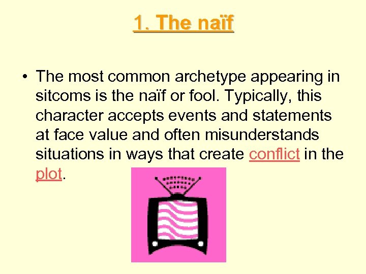 1. The naïf • The most common archetype appearing in sitcoms is the naïf