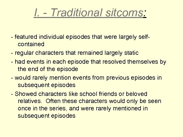 I. - Traditional sitcoms: - featured individual episodes that were largely selfcontained - regular