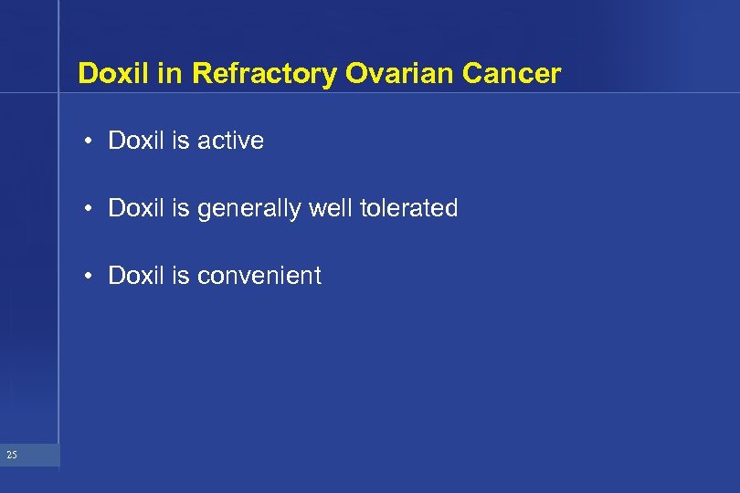 Doxil in Refractory Ovarian Cancer • Doxil is active • Doxil is generally well