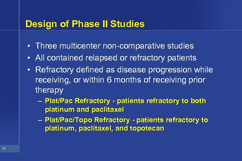 Design of Phase II Studies • Three multicenter non-comparative studies • All contained relapsed