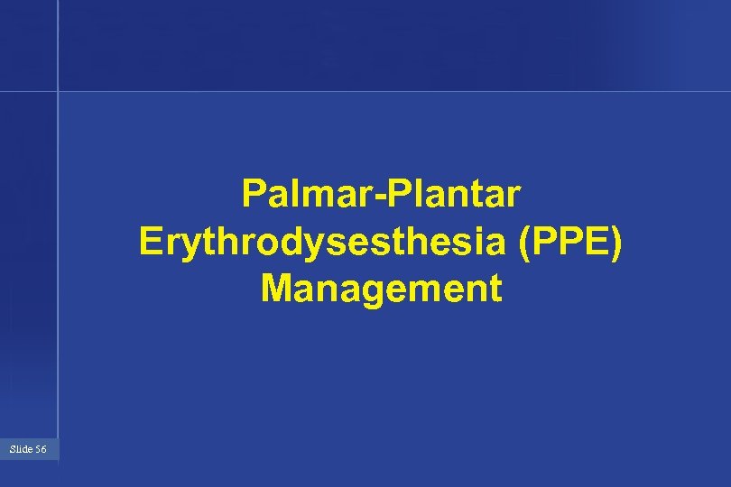 Palmar-Plantar Erythrodysesthesia (PPE) Management Slide 56 