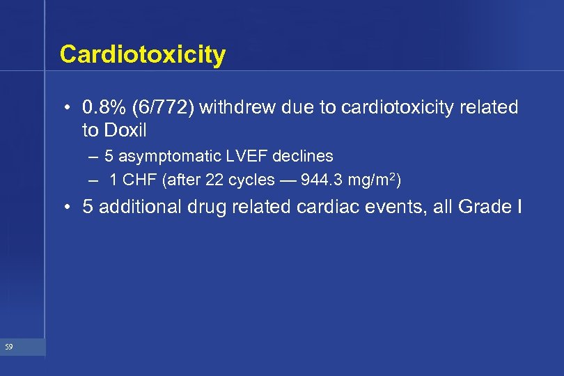 Cardiotoxicity • 0. 8% (6/772) withdrew due to cardiotoxicity related to Doxil – 5