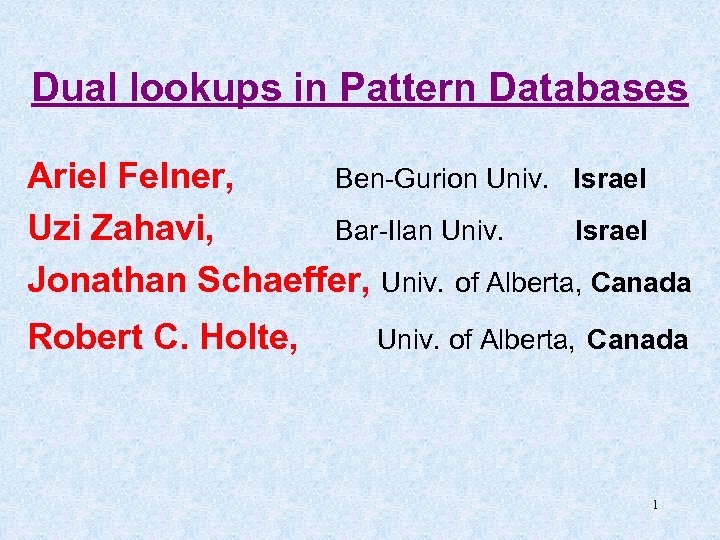 Dual lookups in Pattern Databases Ariel Felner, Ben-Gurion Univ. Israel Uzi Zahavi, Bar-Ilan Univ.