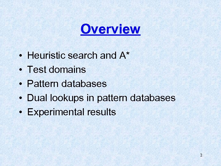 Overview • • • Heuristic search and A* Test domains Pattern databases Dual lookups