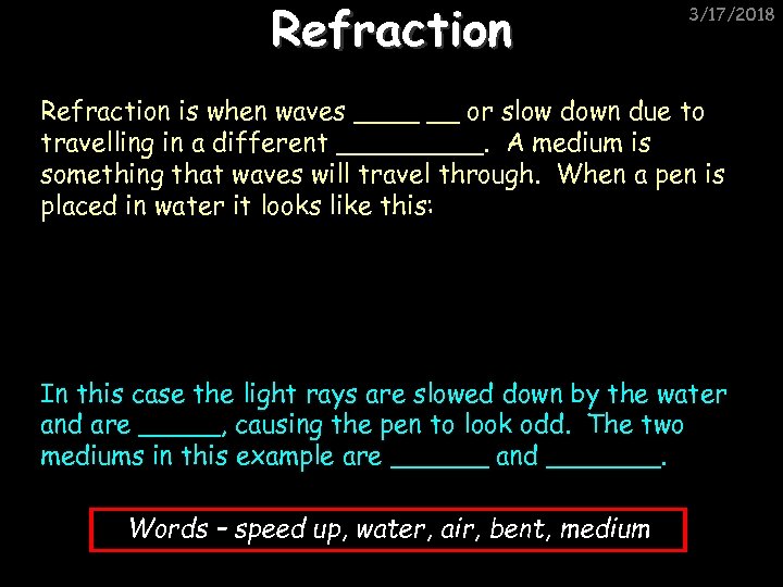 Refraction 3/17/2018 Refraction is when waves ____ __ or slow down due to travelling