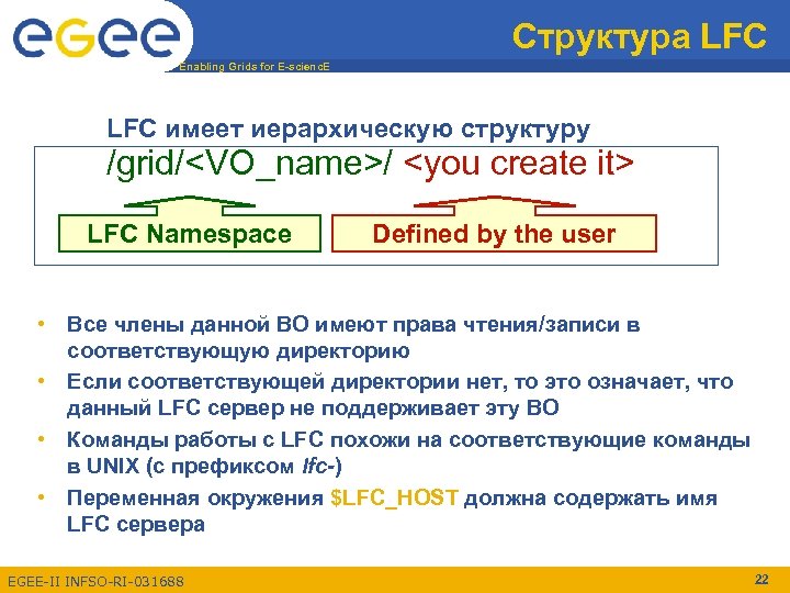 Структура LFC Enabling Grids for E-scienc. E LFC имеет иерархическую структуру /grid/<VO_name>/ <you create