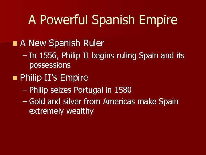 A Powerful Spanish Empire n A New Spanish Ruler – In 1556, Philip II