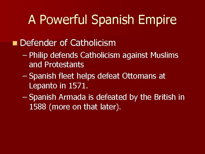 A Powerful Spanish Empire n Defender of Catholicism – Philip defends Catholicism against Muslims