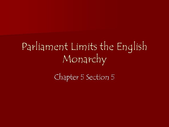 Parliament Limits the English Monarchy Chapter 5 Section 5 