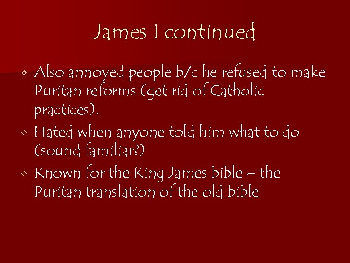 James I continued Also annoyed people b/c he refused to make Puritan reforms (get