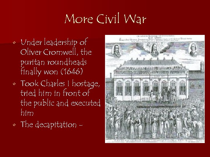 More Civil War Under leadership of Oliver Cromwell, the puritan roundheads finally won (1646)