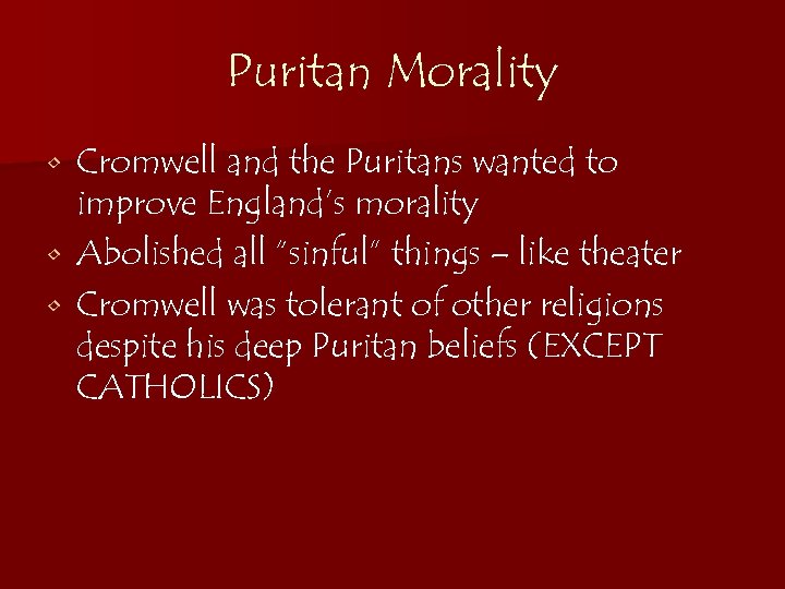 Puritan Morality Cromwell and the Puritans wanted to improve England’s morality • Abolished all