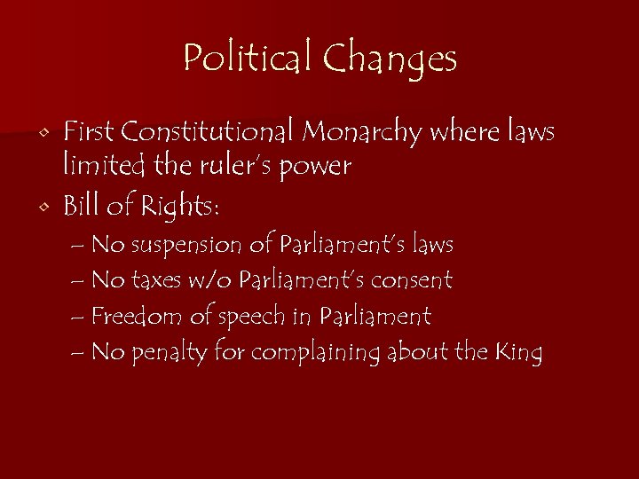 Political Changes First Constitutional Monarchy where laws limited the ruler’s power • Bill of