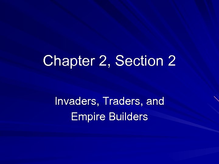 Chapter 2, Section 2 Invaders, Traders, and Empire Builders 