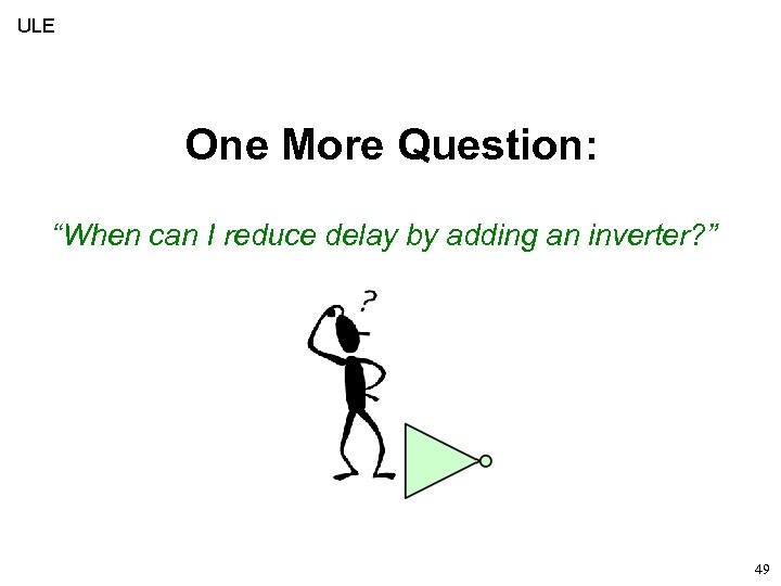 ULE One More Question: “When can I reduce delay by adding an inverter? ”