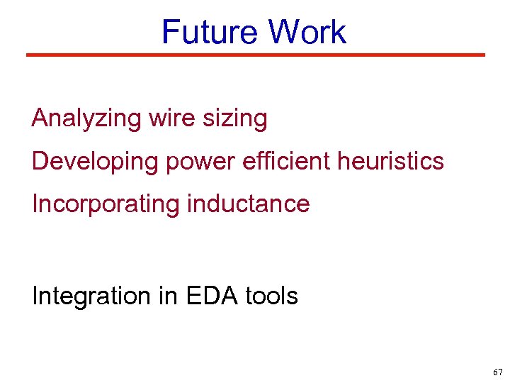 Future Work Analyzing wire sizing Developing power efficient heuristics Incorporating inductance Integration in EDA