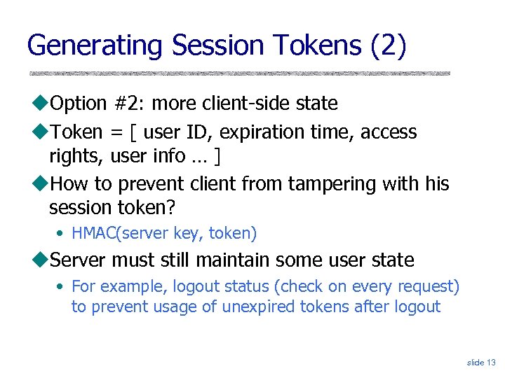 Generating Session Tokens (2) Option #2: more client-side state Token = [ user ID,