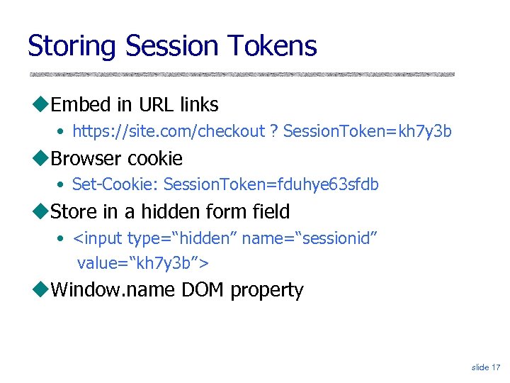 Storing Session Tokens Embed in URL links • https: //site. com/checkout ? Session. Token=kh