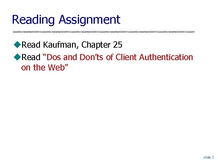 Reading Assignment Read Kaufman, Chapter 25 Read “Dos and Don’ts of Client Authentication on