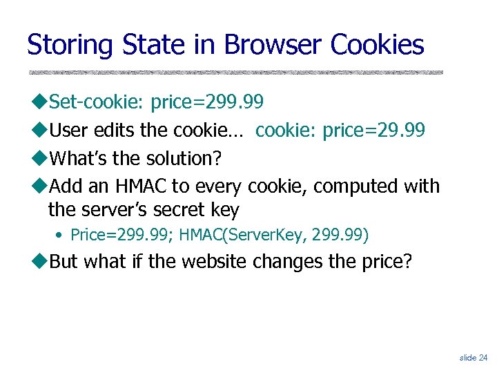 Storing State in Browser Cookies Set-cookie: price=299. 99 User edits the cookie… cookie: price=29.