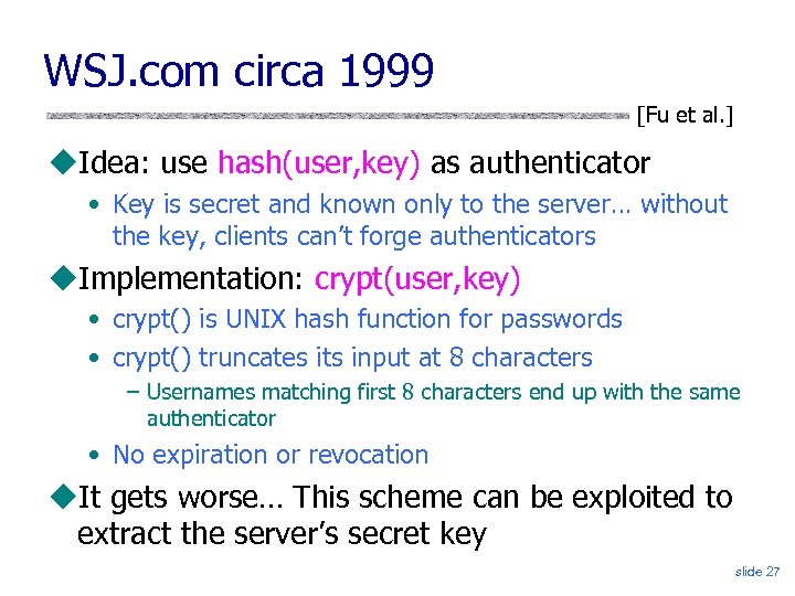 WSJ. com circa 1999 [Fu et al. ] Idea: use hash(user, key) as authenticator