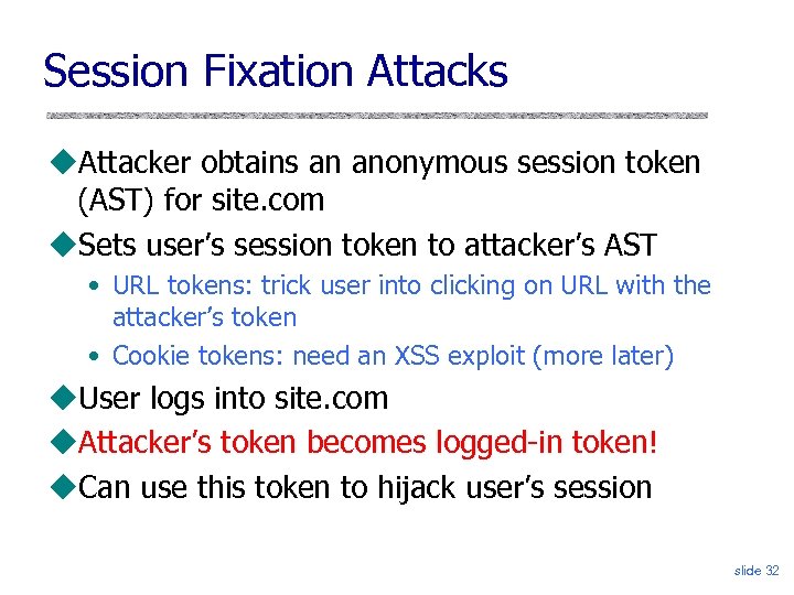 Session Fixation Attacks Attacker obtains an anonymous session token (AST) for site. com Sets