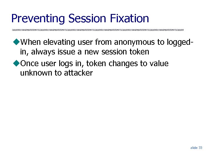 Preventing Session Fixation When elevating user from anonymous to loggedin, always issue a new