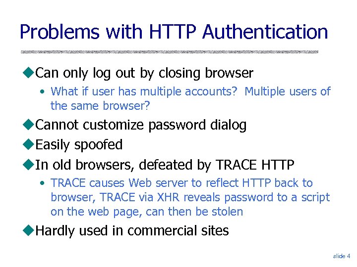 Problems with HTTP Authentication Can only log out by closing browser • What if