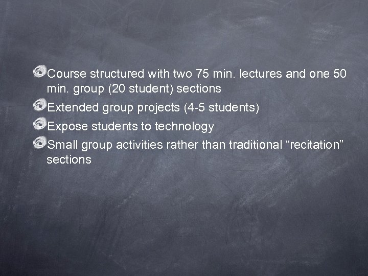 Course structured with two 75 min. lectures and one 50 min. group (20 student)