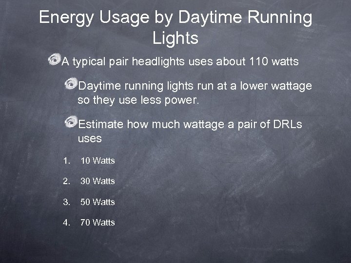 Energy Usage by Daytime Running Lights A typical pair headlights uses about 110 watts