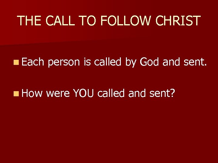 THE CALL TO FOLLOW CHRIST n Each person is called by God and sent.