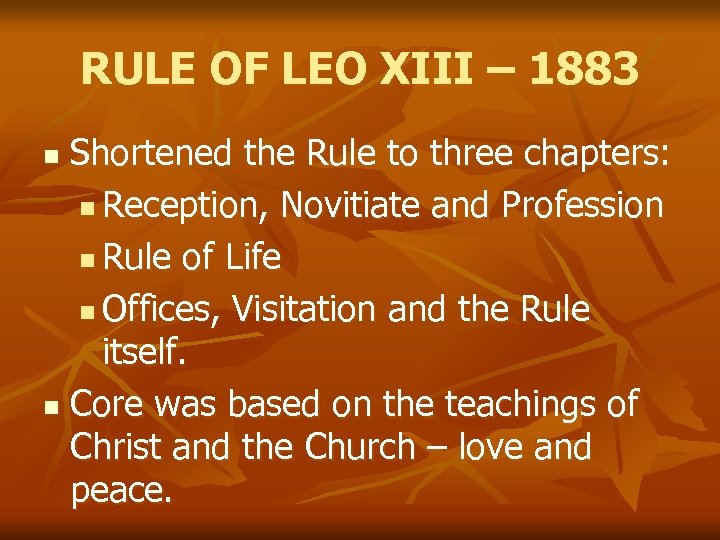 RULE OF LEO XIII – 1883 Shortened the Rule to three chapters: n Reception,