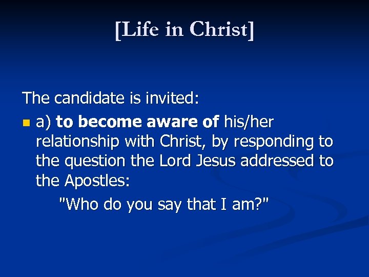 [Life in Christ] The candidate is invited: n a) to become aware of his/her