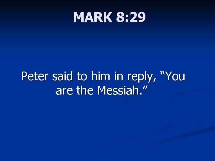MARK 8: 29 Peter said to him in reply, “You are the Messiah. ”