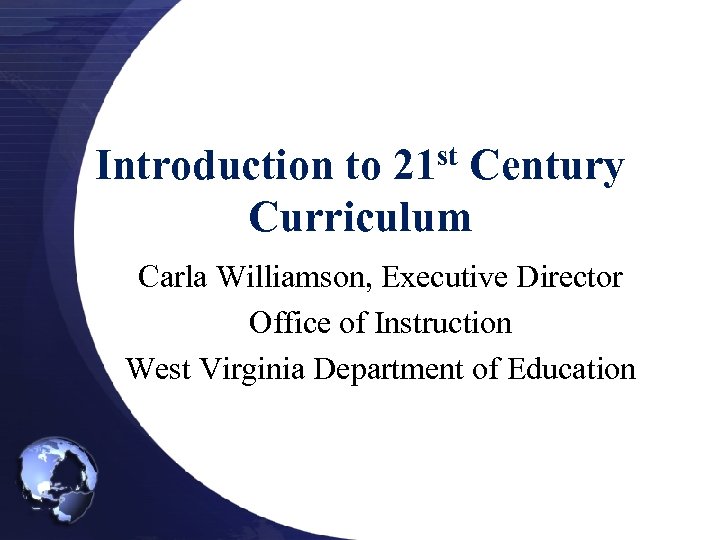 Introduction to 21 st Century Curriculum Carla Williamson, Executive Director Office of Instruction West