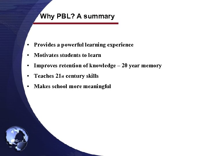 Why PBL? A summary • Provides a powerful learning experience • Motivates students to