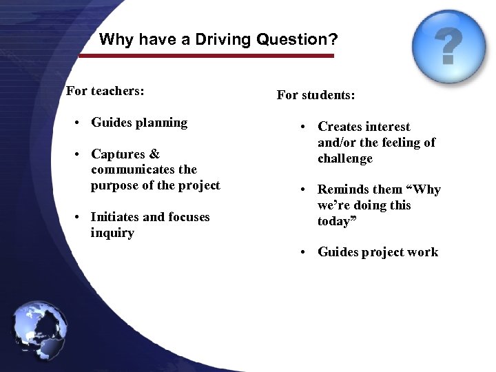 Why have a Driving Question? For teachers: • Guides planning • Captures & communicates