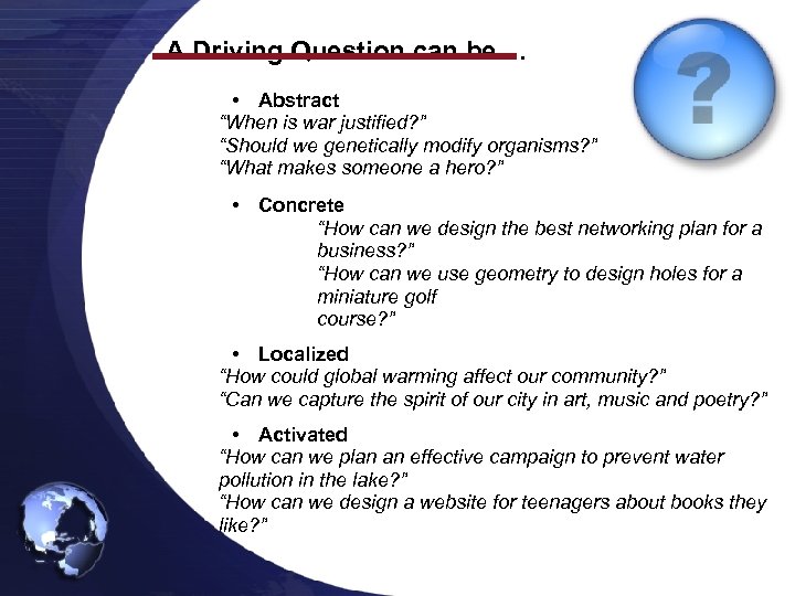 A Driving Question can be. . . • Abstract “When is war justified? ”