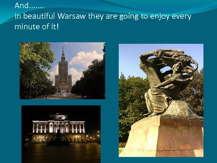 And. . . . In beautiful Warsaw they are going to enjoy every minute