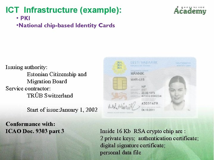 ICT Infrastructure (example): • PKI • National chip-based Identity Cards Issuing authority: Estonian Citizenship